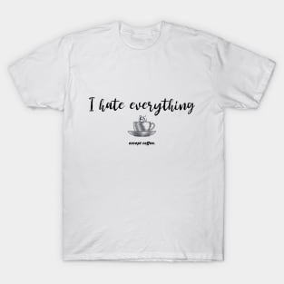 I hate everything except coffee T-Shirt